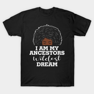 I am my ancestors wildest dream, black woman, African American, Black Girl MAgic T-Shirt